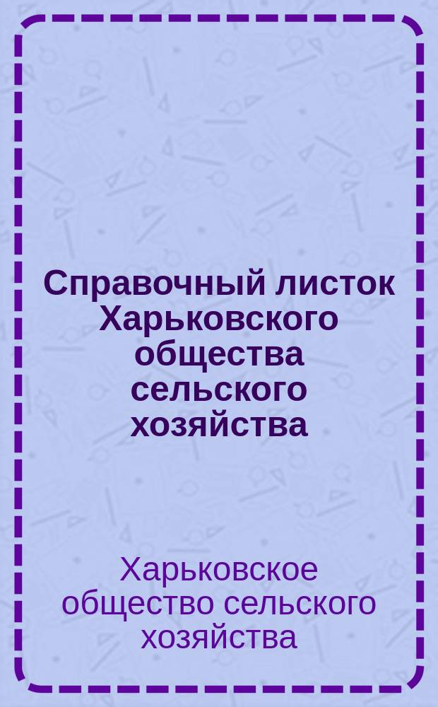 Справочный листок Харьковского общества сельского хозяйства