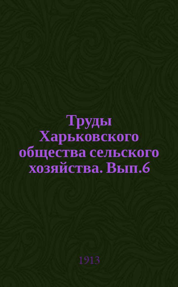 Труды Харьковского общества сельского хозяйства. Вып.6 : Отчет сети опытных полей по культуре картофеля в Харьковской губернии за 1912 г.