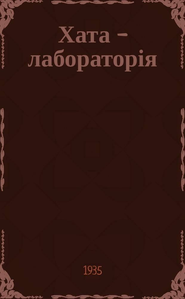 Хата - лабораторія : Масовий наук.-попул. колгоспний журн. : Орган Наркомзему України