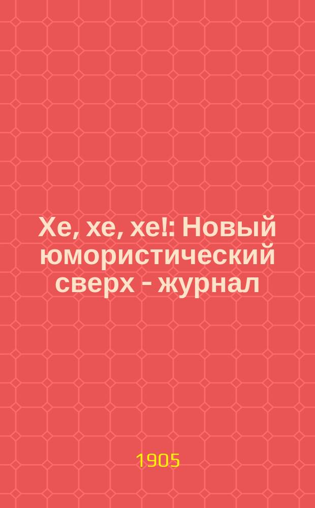 Хе, хе, хе! : Новый юмористический сверх - журнал