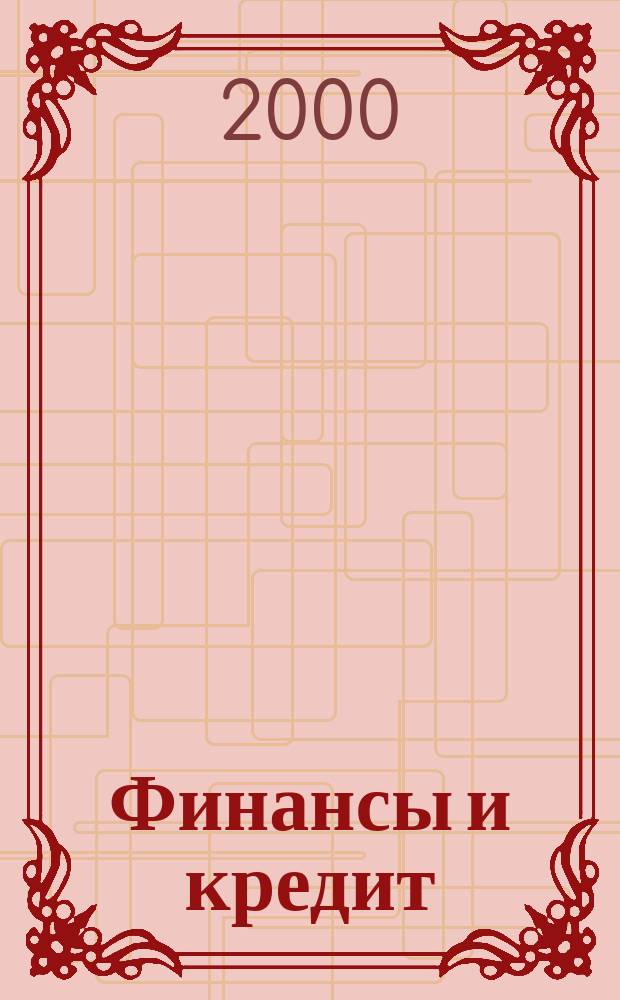 Финансы и кредит: проблемы методологии и практики : Межрегион. науч.-практ. и учеб.-метод. журн. 2000, №1/2
