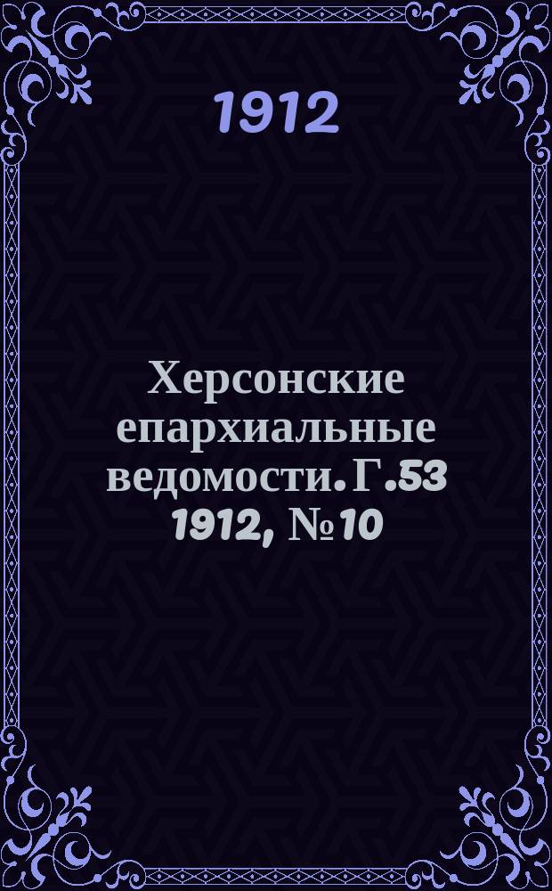 Херсонские епархиальные ведомости. Г.53 1912, №10