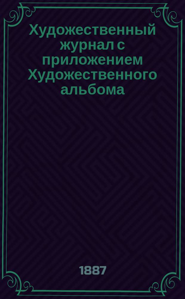 Художественный журнал с приложением Художественного альбома : Ежемес. изд. Г.6 1887, Т.10, май