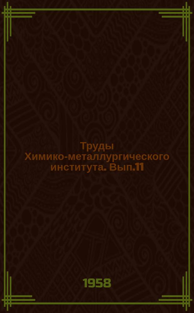 Труды Химико-металлургического института. Вып.11 : Металловедение и прочность металлов