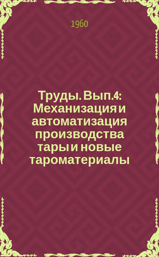 Труды. Вып.4 : Механизация и автоматизация производства тары и новые тароматериалы