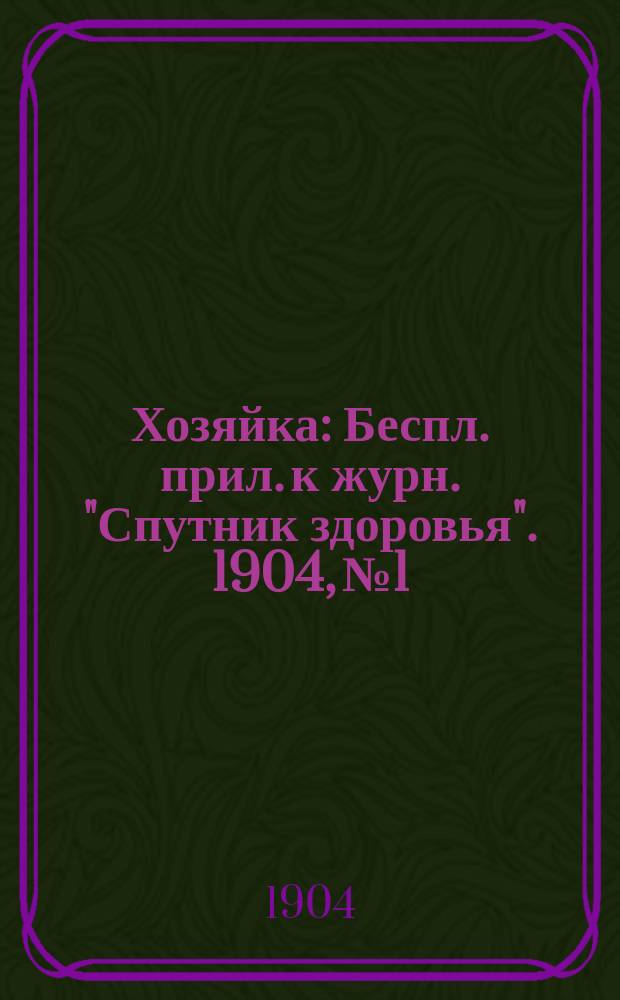 Хозяйка : Беспл. прил. к журн. "Спутник здоровья". 1904, №1 : Пища здоровых