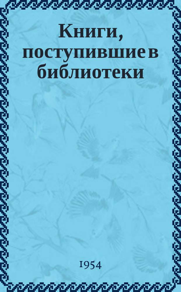 Книги, поступившие в библиотеки : Список. 1954, 1(75) : в январе