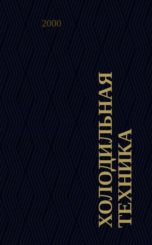Холодильная техника : Двухмес. научно-техн. журн. Орган Всесоюз. науч.-исслед. ин-та холодильной промышленности им. А.И. Микояна. 2000, №8