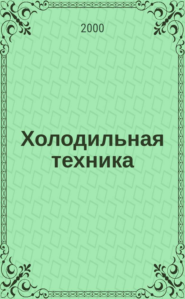Холодильная техника : Двухмес. научно-техн. журн. Орган Всесоюз. науч.-исслед. ин-та холодильной промышленности им. А.И. Микояна. 2000, №9