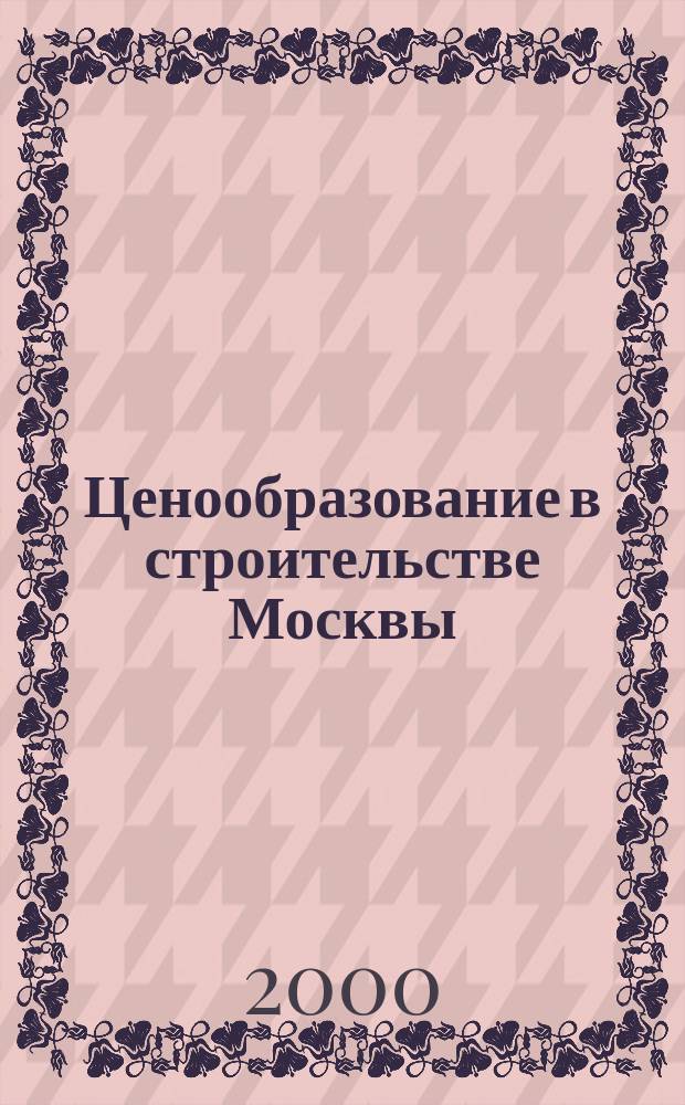 Ценообразование в строительстве Москвы : Информ. журн. 2000, Вып.1(1)