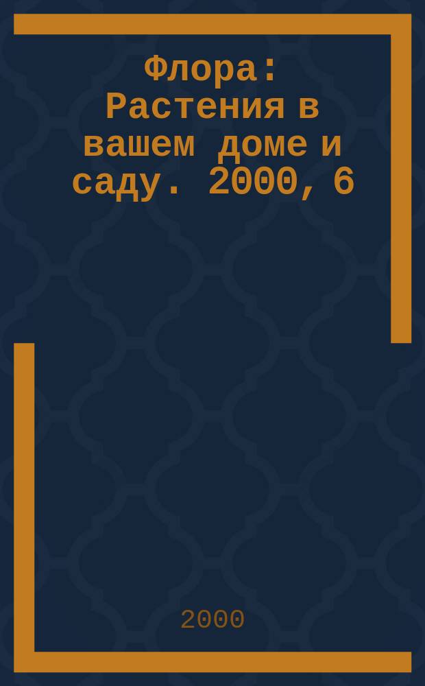 Флора : Растения в вашем доме и саду. 2000, 6