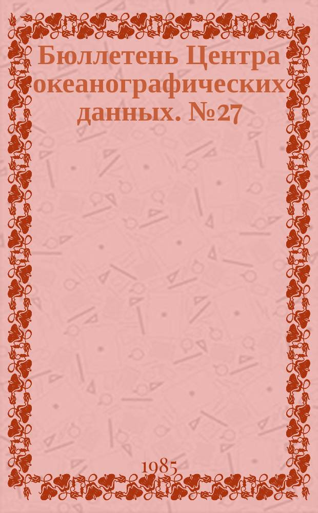 Бюллетень Центра океанографических данных. №27 : III квартал 1984 года