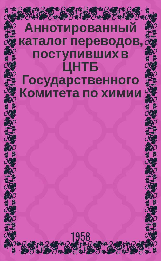 Аннотированный каталог переводов, поступивших в ЦНТБ Государственного Комитета по химии. Вып.2 : 1959