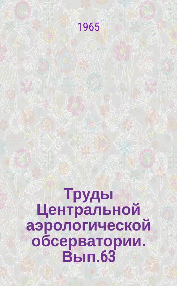 Труды Центральной аэрологической обсерватории. Вып.63 : Вопросы динамики атмосферы
