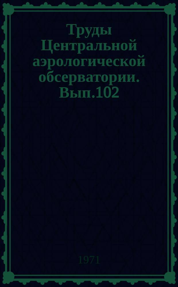 Труды Центральной аэрологической обсерватории. Вып.102 : Методы и техника экспериментальных исследований атмосферы
