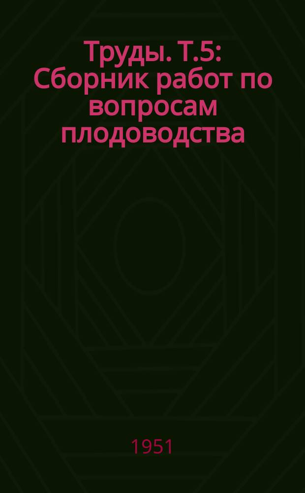 Труды. Т.5 : Сборник работ по вопросам плодоводства