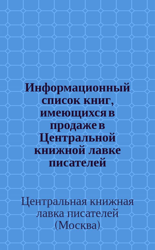Информационный список книг, имеющихся в продаже в Центральной книжной лавке писателей