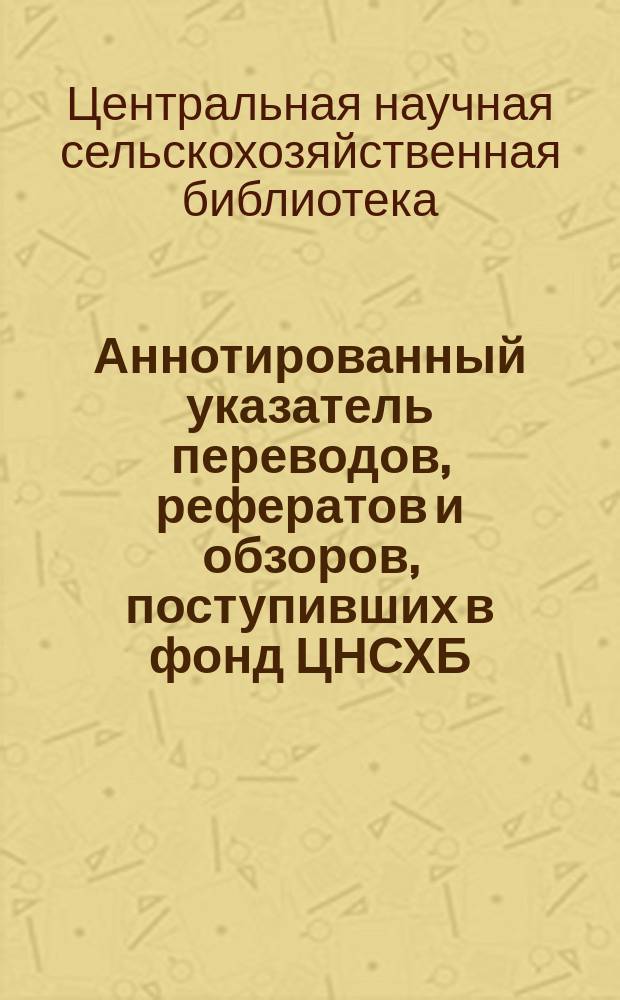Аннотированный указатель переводов, рефератов и обзоров, поступивших в фонд ЦНСХБ. Удобрения