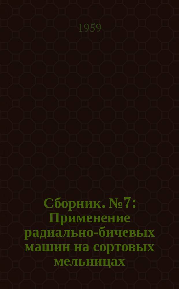 Сборник. №7 : Применение радиально-бичевых машин на сортовых мельницах