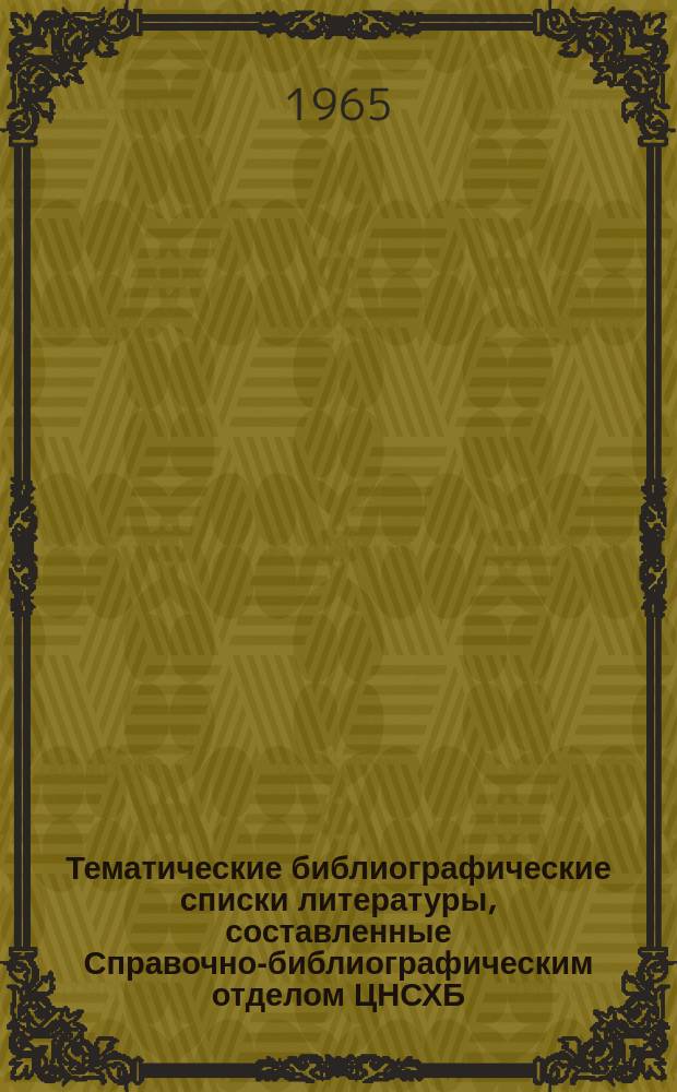 Тематические библиографические списки литературы, составленные Справочно-библиографическим отделом ЦНСХБ : Каталог