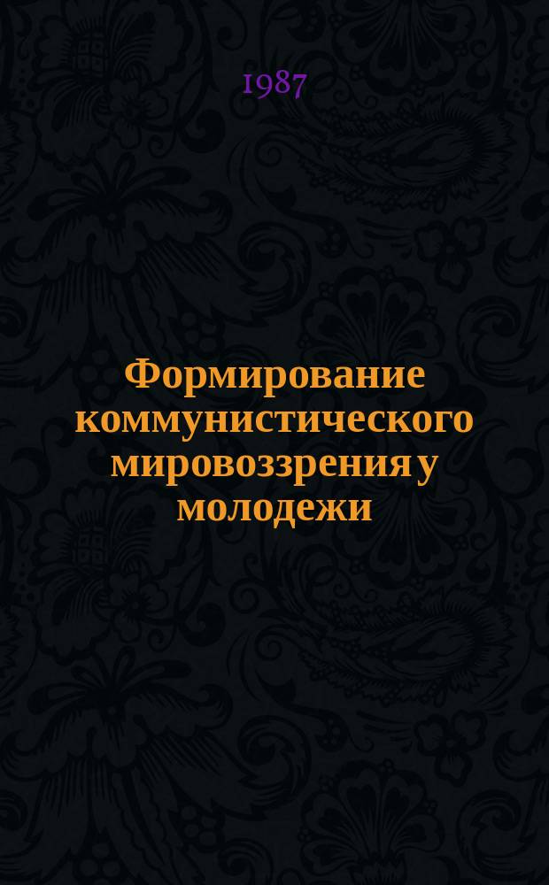 Формирование коммунистического мировоззрения у молодежи : Науч.-аналит. обзор лит., изд. на Украине