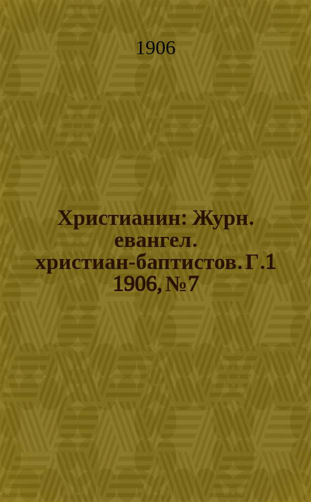 Христианин : Журн. евангел. христиан-баптистов. Г.1 1906, №7