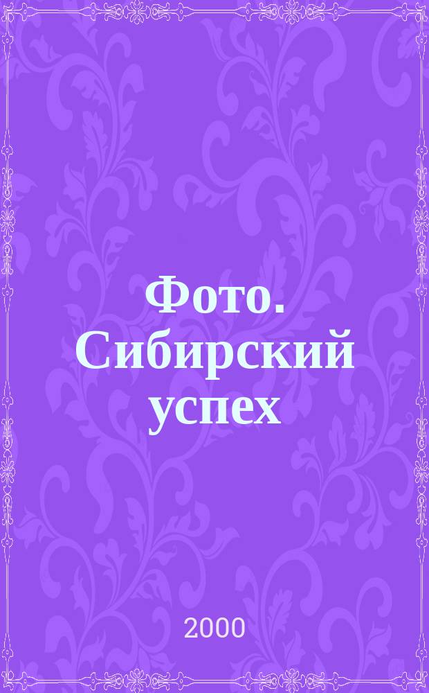 Фото. Сибирский успех : Журн. для профессионалов и любителей. 2000, №6