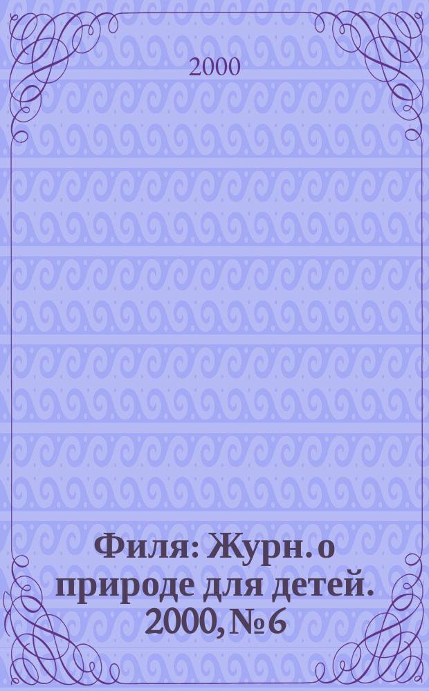 Филя : Журн. о природе для детей. 2000, №6