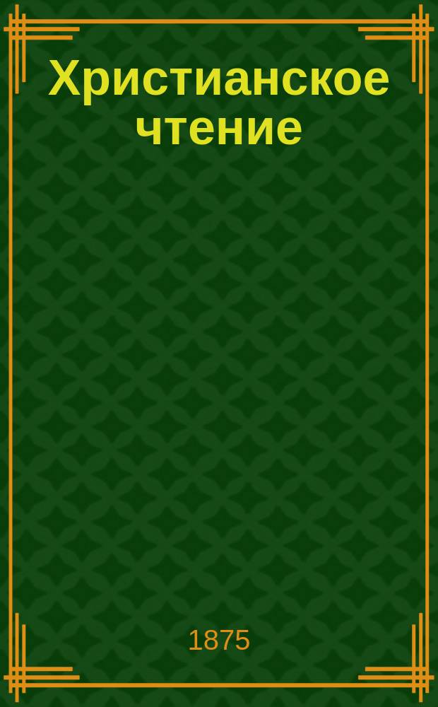 Христианское чтение : Ежемес. изд. при Санктпетербург. духов. акад. [Г.55] 1875, Ч.2, нояб.