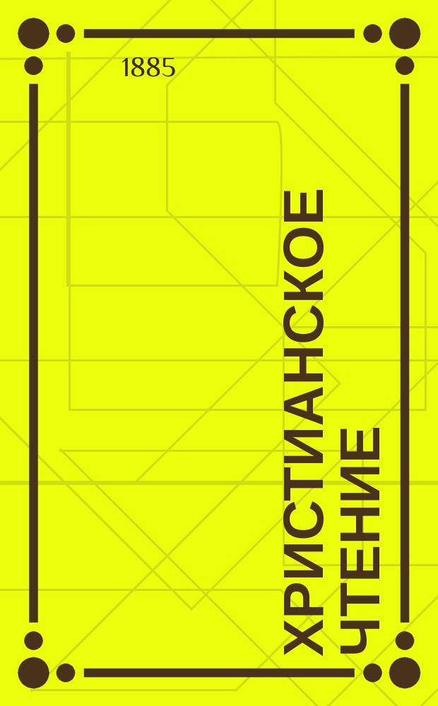Христианское чтение : Ежемес. изд. при Санктпетербург. духов. акад. [Г.65] 1885, Ч.1, май/июнь