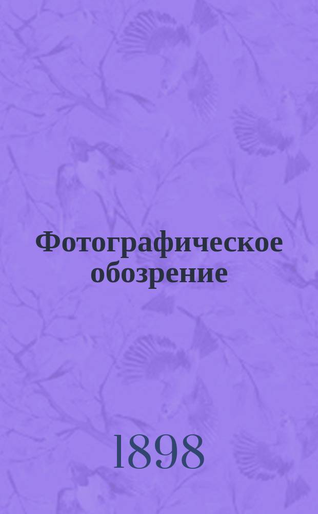 Фотографическое обозрение : Ежемес. журн. по фотографии и ее применениям Орган Русского фотографическ. о-ва в Москве. Г.3 1897/1898, №8