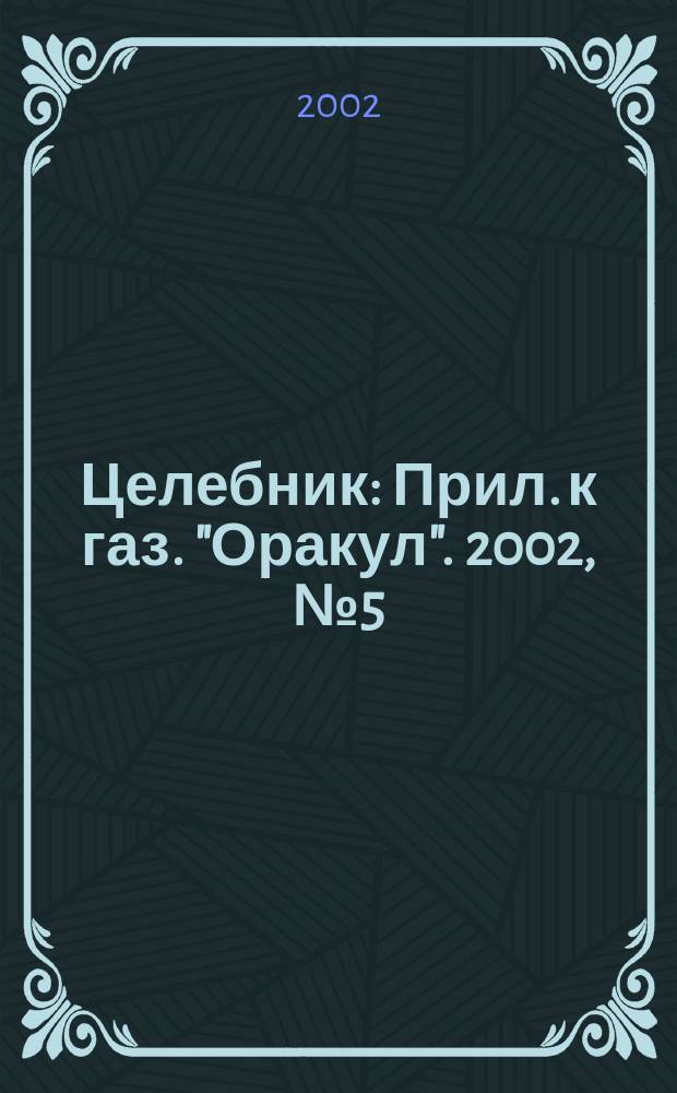 Целебник : Прил. к газ. "Оракул". 2002, №5(15)