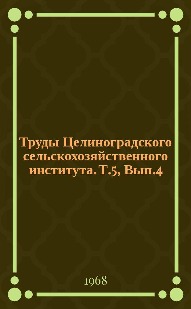 Труды Целиноградского сельскохозяйственного института. Т.5, Вып.4 : Почвоведение, агрохимия и физиология растений