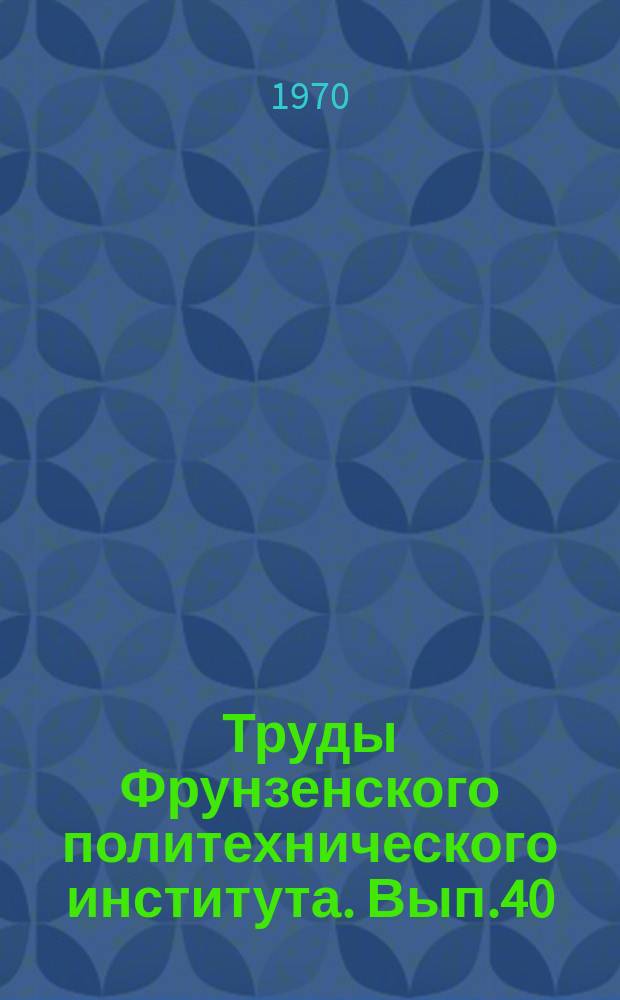 Труды Фрунзенского политехнического института. Вып.40 : (Электромеханика)