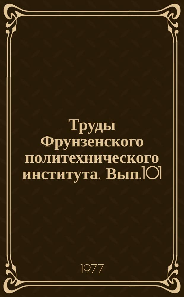 Труды Фрунзенского политехнического института. Вып.101 : Повышение эффективности обработки на металлорежущих станках