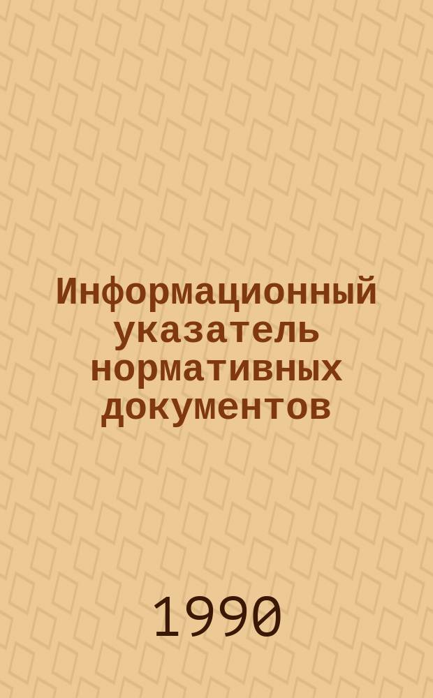 Информационный указатель нормативных документов : ИУНД. 4 : 1989