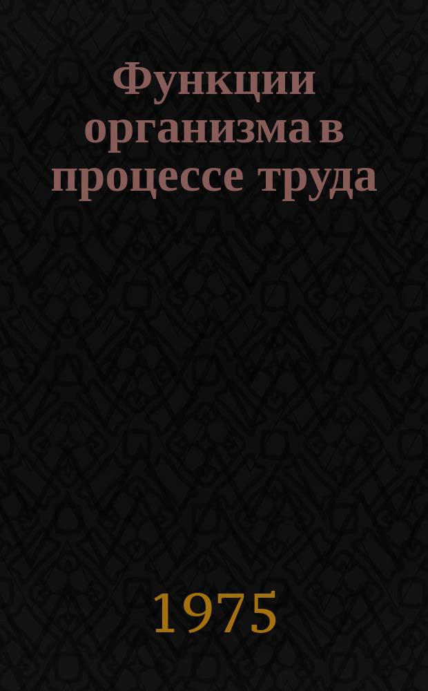Функции организма в процессе труда : Сб. науч. тр