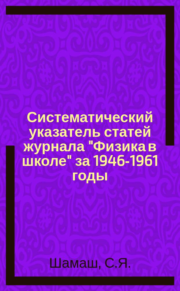 Систематический указатель статей журнала "Физика в школе" за 1946-1961 годы