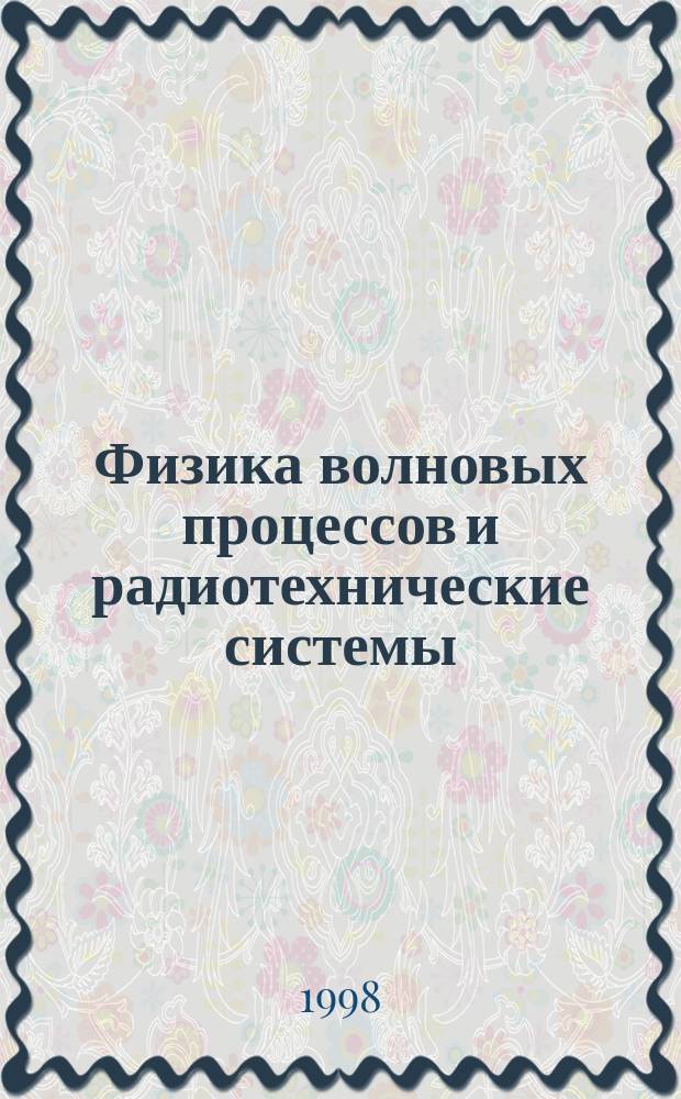 Физика волновых процессов и радиотехнические системы : Период. теорет. и науч.-практ. журн