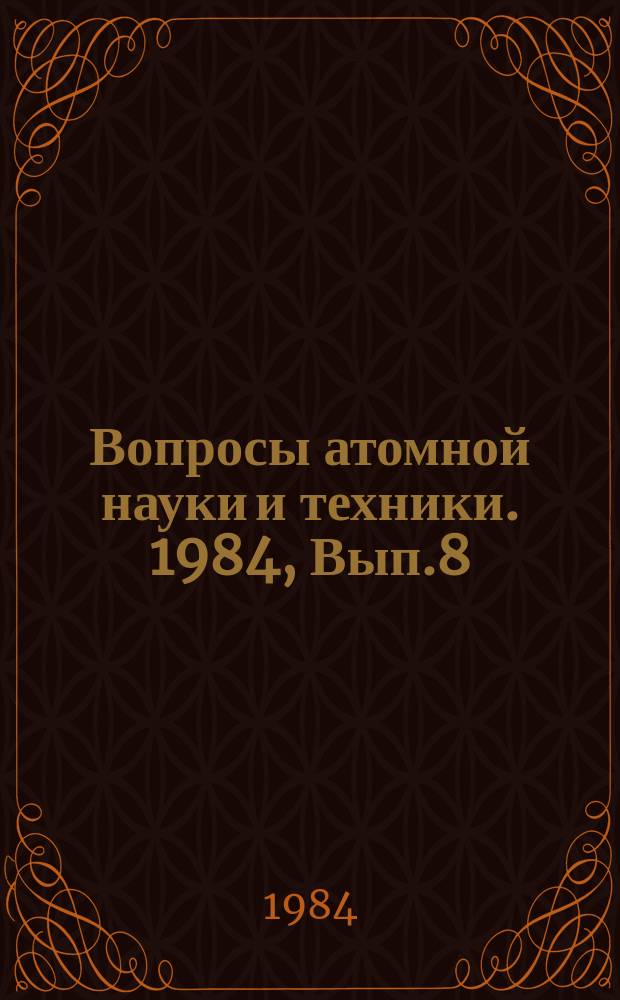 Вопросы атомной науки и техники. 1984, Вып.8(45)