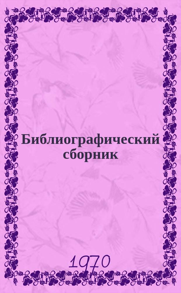 Библиографический сборник : Отечеств. и иностр. литература по материалам "Информации о новой техн. литературе" ОНТИ и библиогр. Всесоюз. о-ва "Знание". №4 : 1969, частично 1968 г.г.