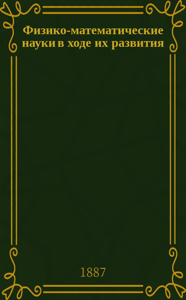 Физико-математические науки в ходе их развития : Журн. истории, философии и библиографии физико-математических наук. Г.2 1886, Т.2(3), №3