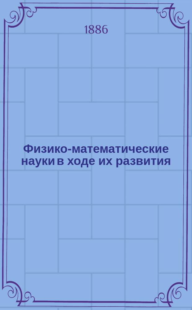 Физико-математические науки в ходе их развития : Журн. истории, философии и библиографии физико-математических наук. Г.2 1886, Т.2(4), №4