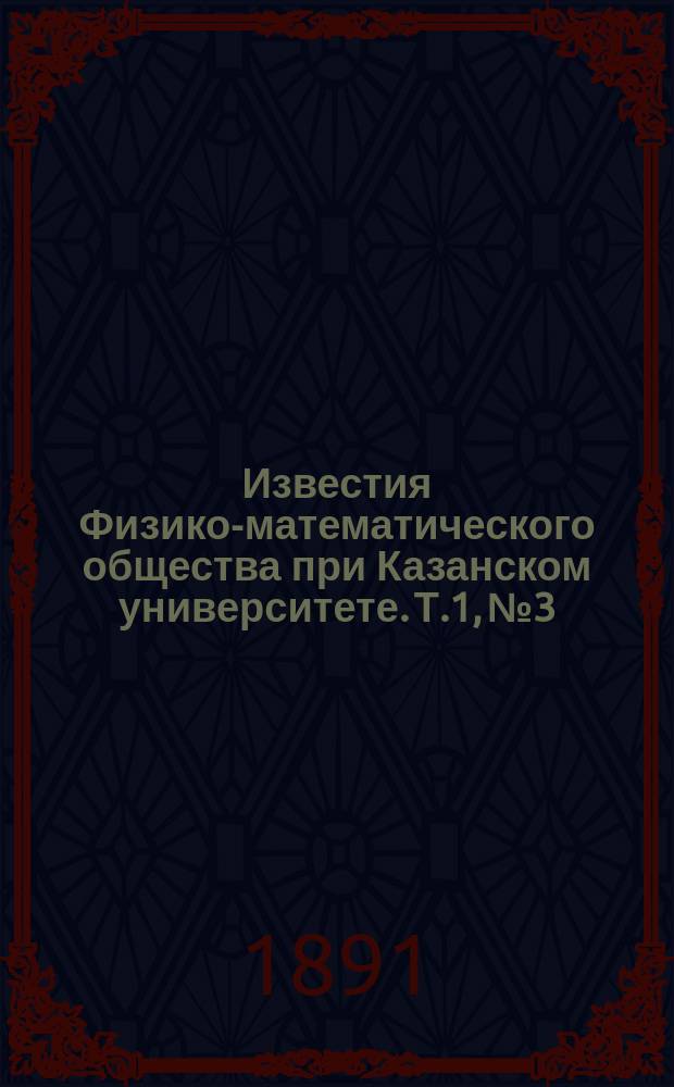 Известия Физико-математического общества при Казанском университете. Т.1, №3