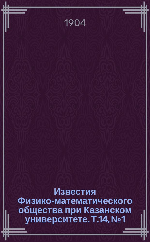 Известия Физико-математического общества при Казанском университете. Т.14, №1