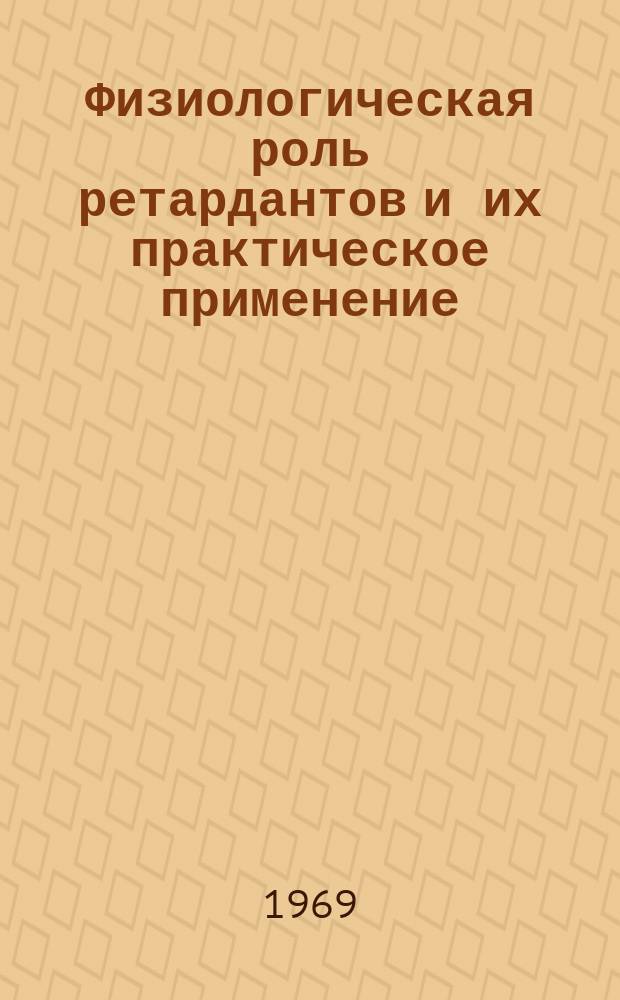Физиологическая роль ретардантов и их практическое применение : Информ. бюллетень : Изд. с 1969 г