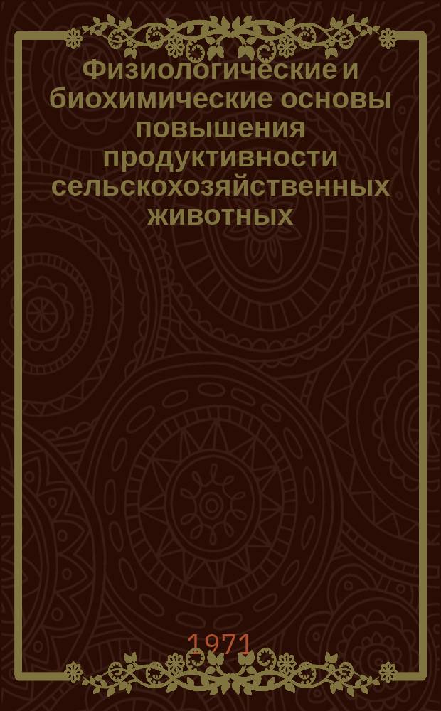 Физиологические и биохимические основы повышения продуктивности сельскохозяйственных животных. Вып.3 : Сборник докладов VII Всесоюзной конференции по физиологическим и биохимическим основам повышения продуктивности сельскохозяйственных животных 1970 г.