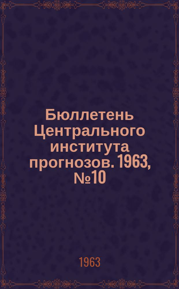 Бюллетень Центрального института прогнозов. 1963, №10 : (Прогноз погоды на март 1963 года. Краткая климатическая характеристика марта. Обзор погоды за январь 1963 года)
