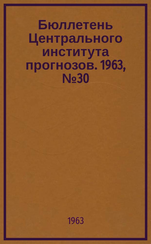 Бюллетень Центрального института прогнозов. 1963, №30 : (Прогноз вскрытия ото льда и прогноз положения кромки льда)