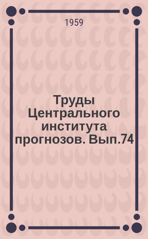 Труды Центрального института прогнозов. Вып.74 : Вопросы долгосрочных прогнозов